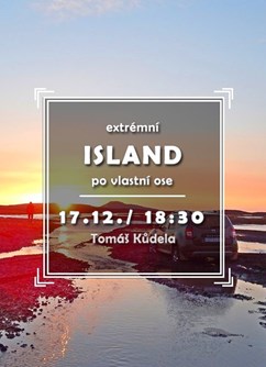Extrémní Island po vlastní ose- Brno -Klub cestovatelů, Veleslavínova 14, Brno