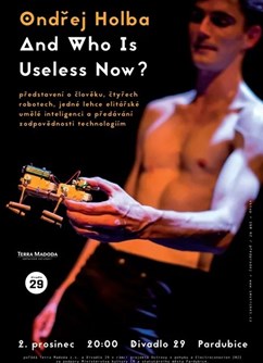 Ondřej Holba: And Who Is Useless Now?- Pardubice -Divadlo 29, Sv. Anežky České 29, Pardubice