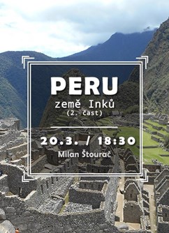 Peru - země Inků (2. část)- Brno -Klub cestovatelů, Veleslavínova 14, Brno