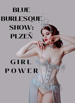 Blue Burlesque Show: GIRL POWER (Plzeň)- Plzeň -Klub Papírna Plzeň, Zahradní 2, Plzeň