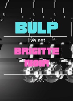 Bulp Live & Brigitte Noir DJ set- Praha -Palác Akropolis, Kubelíkova 27,, Praha