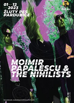 Moimir Papalescu & Nihilists - Pardubice- Pardubice -Music Club Žlutý pes, Ke koupališti 62, Pardubice