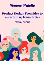  Product Design: From idea to a start-up w/ Ivana Preiss 