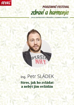 Ing. Petr SLÁDEK - Stres jak ho zvládat a nebýt jím ovládán