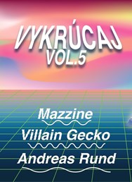 Vykrúcaj vol. 5 w/ Andreas Rund & Villain Gecko & Mazzine