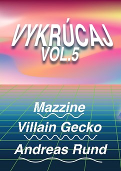 Vykrúcaj vol. 5 w/ Andreas Rund & Villain Gecko & Mazzine