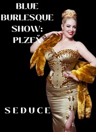 Blue Burlesque Show: SEDUCE ( Plzeň)