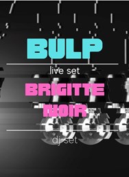 Bulp Live & Brigitte Noir DJ set