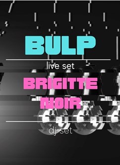 Bulp Live & Brigitte Noir DJ set