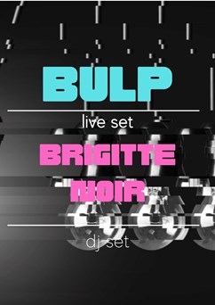 Bulp Live & Brigitte Noir DJ set