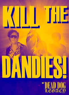 KILL THE DANDIES! w/DEAD DOG LEGACY
